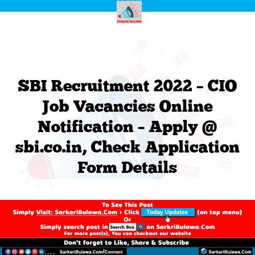 SBI Recruitment 2022 – CIO Job Vacancies Online Notification – Apply @ sbi.co.in, Check Application Form Details