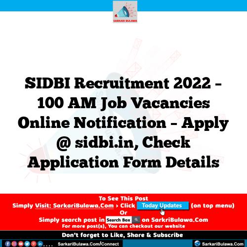 SIDBI Recruitment 2022 – 100 AM Job Vacancies Online Notification – Apply @ sidbi.in, Check Application Form Details