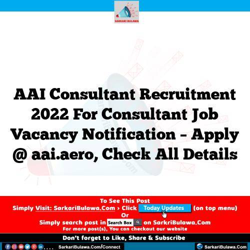 AAI Consultant Recruitment 2022 For Consultant Job Vacancy Notification – Apply @ aai.aero, Check All Details