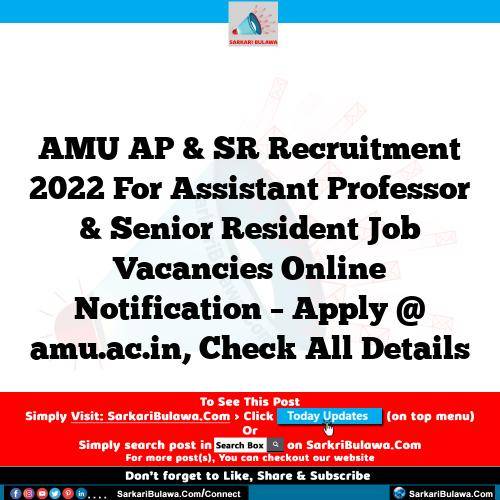 AMU AP & SR Recruitment 2022 For Assistant Professor & Senior Resident Job Vacancies Online Notification – Apply @ amu.ac.in, Check All Details