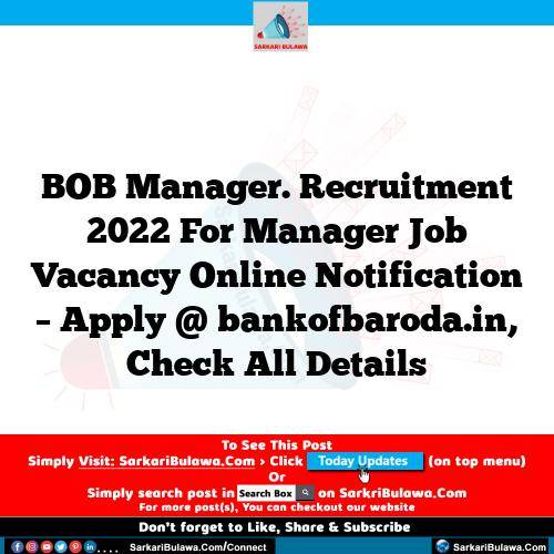 BOB Manager. Recruitment 2022 For Manager Job Vacancy Online Notification – Apply @ bankofbaroda.in, Check All Details