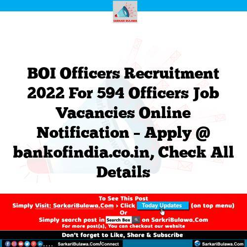 BOI Officers Recruitment 2022 For 594 Officers Job Vacancies Online Notification – Apply @ bankofindia.co.in, Check All Details
