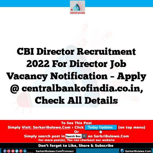 CBI Director Recruitment 2022 For Director Job Vacancy Notification – Apply @ centralbankofindia.co.in, Check All Details