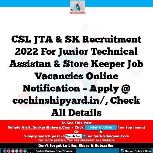 CSL JTA & SK Recruitment 2022 For Junior Technical Assistan & Store Keeper Job Vacancies Online Notification – Apply @ cochinshipyard.in/, Check All Details