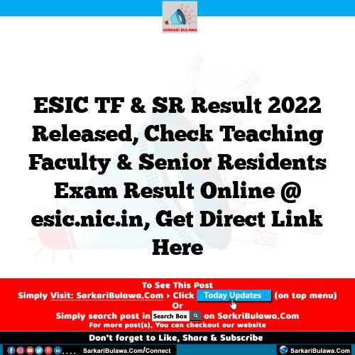 ESIC TF & SR Result 2022 Released, Check Teaching Faculty & Senior Residents Exam Result Online @ esic.nic.in, Get Direct Link Here