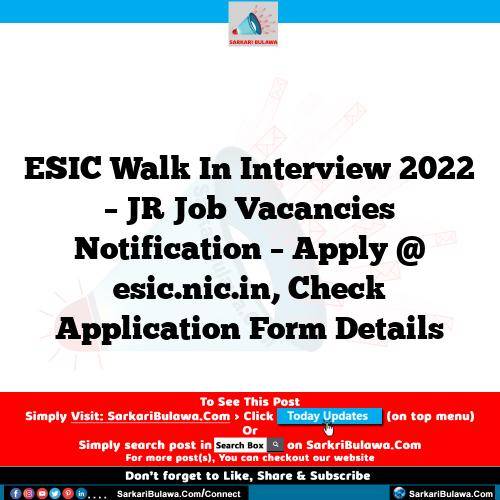 ESIC Walk In Interview 2022 – JR Job Vacancies Notification – Apply @ esic.nic.in, Check Application Form Details