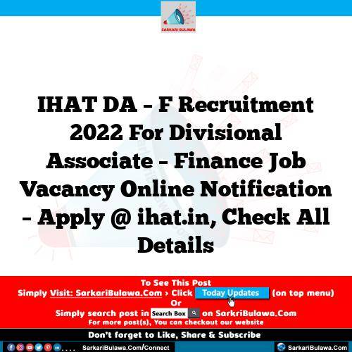 IHAT DA – F Recruitment 2022 For Divisional Associate – Finance Job Vacancy Online Notification – Apply @ ihat.in, Check All Details