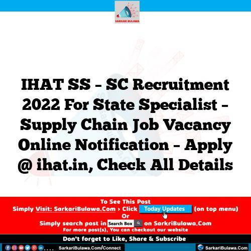 IHAT SS – SC Recruitment 2022 For State Specialist – Supply Chain Job Vacancy Online Notification – Apply @ ihat.in, Check All Details