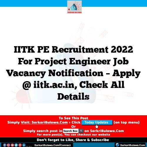 IITK PE Recruitment 2022 For Project Engineer Job Vacancy Notification – Apply @ iitk.ac.in, Check All Details