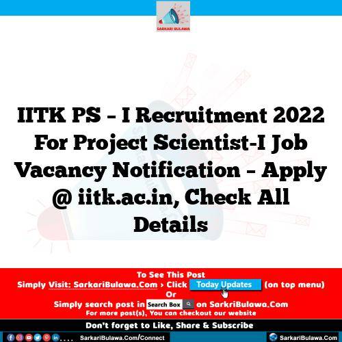 IITK PS – I Recruitment 2022 For Project Scientist-I Job Vacancy Notification – Apply @ iitk.ac.in, Check All Details