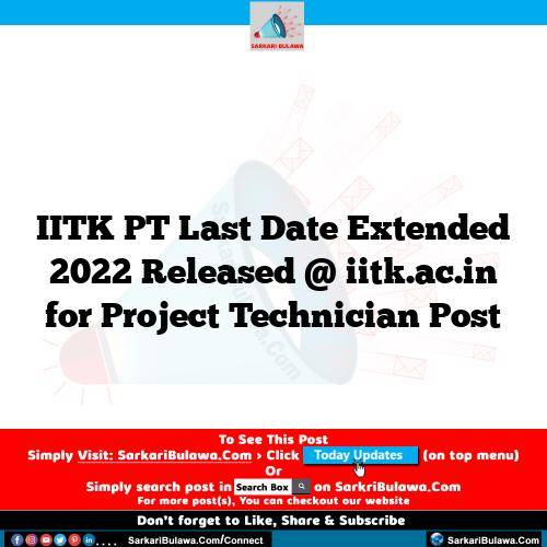 IITK PT Last Date Extended 2022 Released @ iitk.ac.in for Project Technician Post