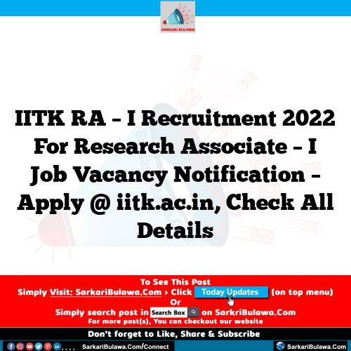 IITK RA – I Recruitment 2022 For Research Associate – I Job Vacancy Notification – Apply @ iitk.ac.in, Check All Details