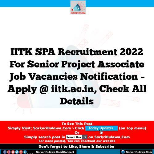 IITK SPA Recruitment 2022 For Senior Project Associate Job Vacancies Notification – Apply @ iitk.ac.in, Check All Details