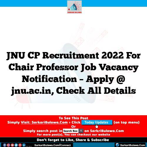 JNU CP Recruitment 2022 For Chair Professor Job Vacancy Notification – Apply @ jnu.ac.in, Check All Details