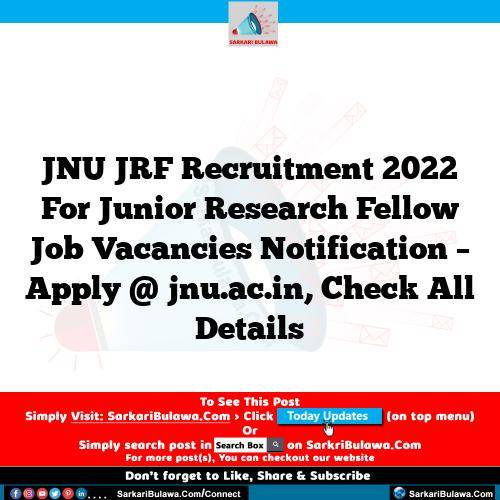 JNU JRF Recruitment 2022 For Junior Research Fellow Job Vacancies Notification – Apply @ jnu.ac.in, Check All Details