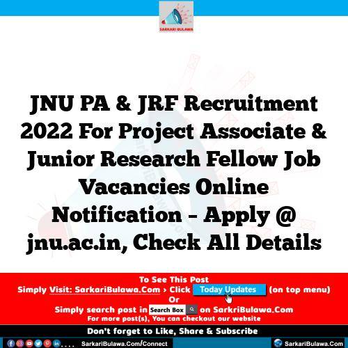 JNU PA & JRF Recruitment 2022 For Project Associate & Junior Research Fellow Job Vacancies Online Notification – Apply @ jnu.ac.in, Check All Details