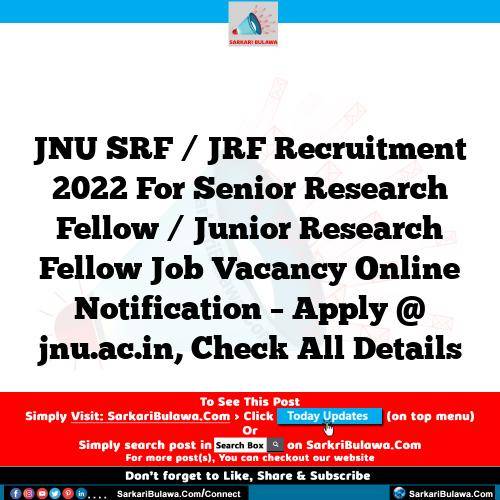 JNU SRF / JRF Recruitment 2022 For Senior Research Fellow / Junior Research Fellow Job Vacancy Online Notification – Apply @ jnu.ac.in, Check All Details