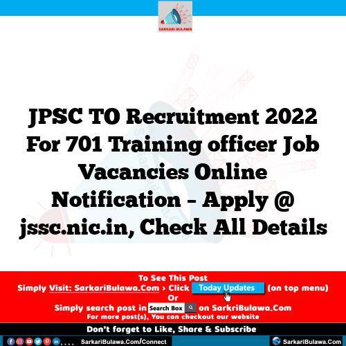 JPSC TO Recruitment 2022 For 701 Training officer Job Vacancies Online Notification – Apply @ jssc.nic.in, Check All Details