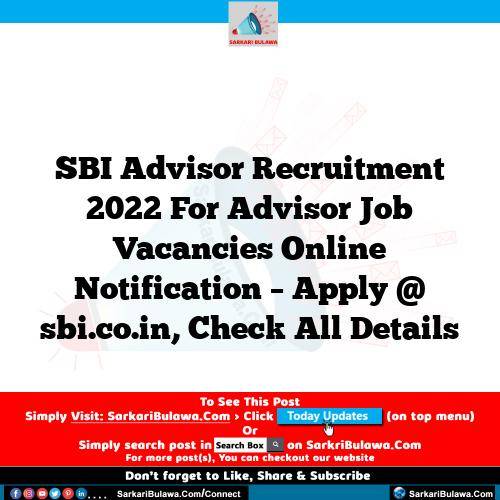 SBI Advisor Recruitment 2022 For Advisor Job Vacancies Online Notification – Apply @ sbi.co.in, Check All Details