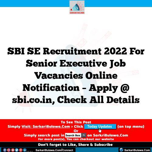 SBI SE  Recruitment 2022 For Senior Executive Job Vacancies Online Notification – Apply @ sbi.co.in, Check All Details