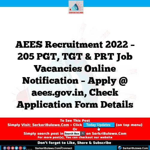 AEES Recruitment 2022 – 205 PGT, TGT & PRT Job Vacancies Online Notification – Apply @ aees.gov.in, Check Application Form Details