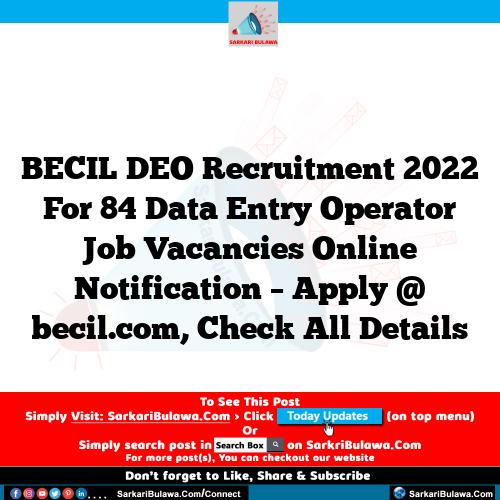 BECIL DEO Recruitment 2022 For 84 Data Entry Operator Job Vacancies Online Notification – Apply @ becil.com, Check All Details