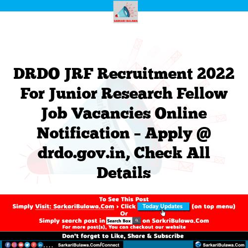 DRDO JRF Recruitment 2022 For Junior Research Fellow Job Vacancies Online Notification – Apply @ drdo.gov.in, Check All Details