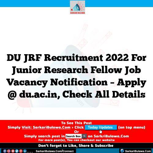 DU JRF Recruitment 2022 For Junior Research Fellow Job Vacancy Notification – Apply @ du.ac.in, Check All Details