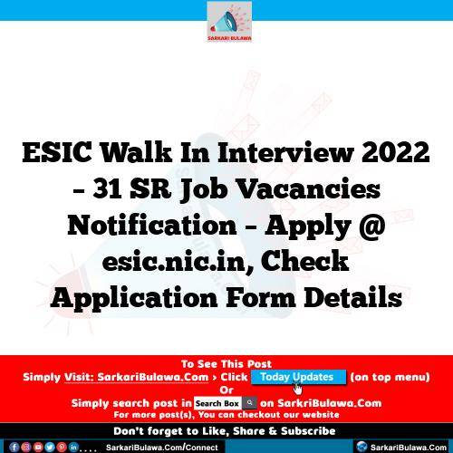 ESIC Walk In Interview 2022 – 31 SR Job Vacancies Notification – Apply @ esic.nic.in, Check Application Form Details