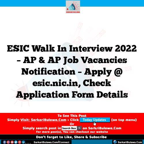 ESIC Walk In Interview 2022 – AP & AP Job Vacancies Notification – Apply @ esic.nic.in, Check Application Form Details
