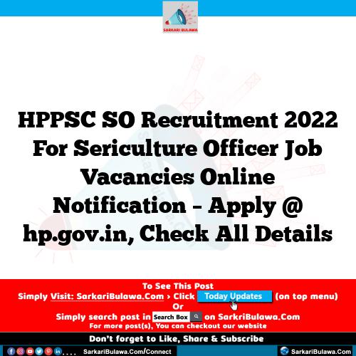 HPPSC SO Recruitment 2022 For Sericulture Officer Job Vacancies Online Notification – Apply @ hp.gov.in, Check All Details