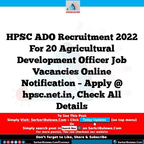 HPSC ADO Recruitment 2022 For 20 Agricultural Development Officer Job Vacancies Online Notification – Apply @ hpsc.net.in, Check All Details
