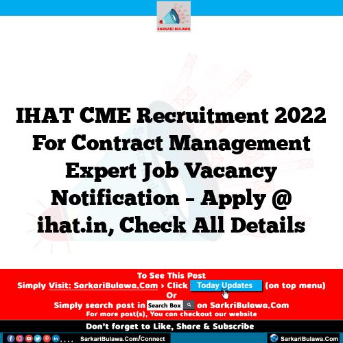 IHAT CME Recruitment 2022 For Contract Management Expert Job Vacancy  Notification – Apply @ ihat.in, Check All Details