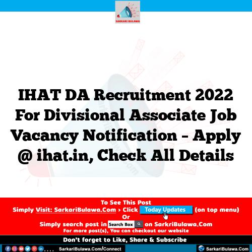 IHAT DA Recruitment 2022 For Divisional Associate Job Vacancy Notification – Apply @ ihat.in, Check All Details