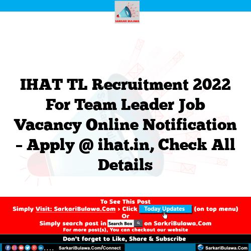 IHAT TL Recruitment 2022 For Team Leader Job Vacancy Online Notification – Apply @ ihat.in, Check All Details