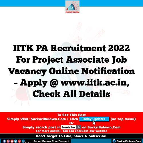 IITK PA Recruitment 2022 For Project Associate Job Vacancy Online Notification – Apply @ www.iitk.ac.in, Check All Details