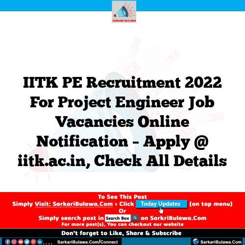 IITK PE Recruitment 2022 For Project Engineer Job Vacancies Online Notification – Apply @ iitk.ac.in, Check All Details