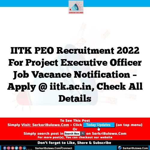 IITK PEO Recruitment 2022 For Project Executive Officer Job Vacance Notification – Apply @ iitk.ac.in, Check All Details