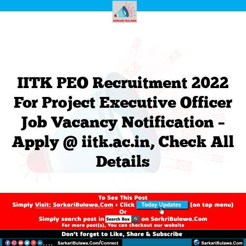 IITK PEO Recruitment 2022 For Project Executive Officer Job Vacancy Notification – Apply @ iitk.ac.in, Check All Details