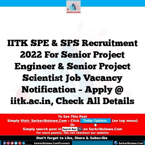 IITK SPE & SPS Recruitment 2022 For Senior Project Engineer & Senior Project Scientist Job Vacancy Notification – Apply @ iitk.ac.in, Check All Details