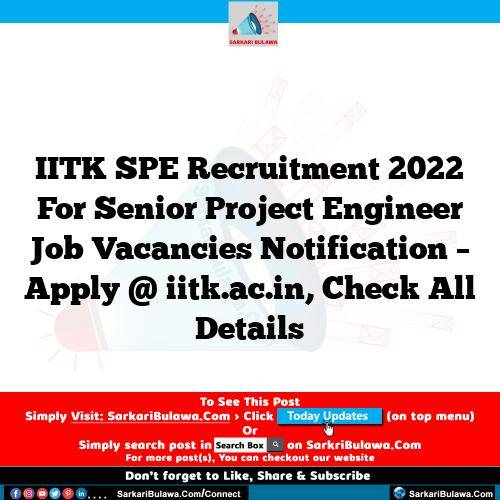 IITK SPE Recruitment 2022 For Senior Project Engineer Job Vacancies Notification – Apply @ iitk.ac.in, Check All Details