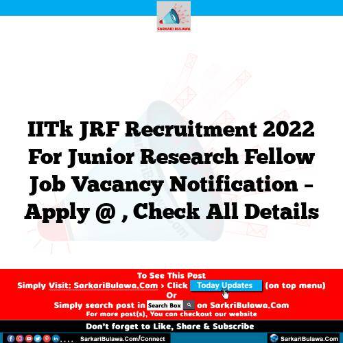 IITk JRF Recruitment 2022 For Junior Research Fellow Job Vacancy  Notification – Apply @ , Check All Details