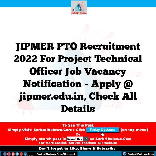 JIPMER PTO Recruitment 2022 For Project Technical Officer Job Vacancy Notification – Apply @ jipmer.edu.in, Check All Details