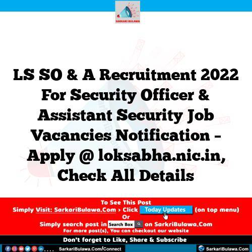 LS SO & A Recruitment 2022 For Security Officer & Assistant Security Job Vacancies Notification – Apply @ loksabha.nic.in, Check All Details