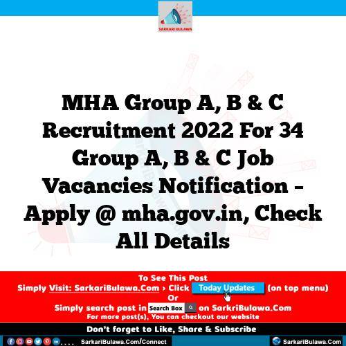 MHA Group A, B & C Recruitment 2022 For 34 Group A, B & C Job Vacancies Notification – Apply @ mha.gov.in, Check All Details