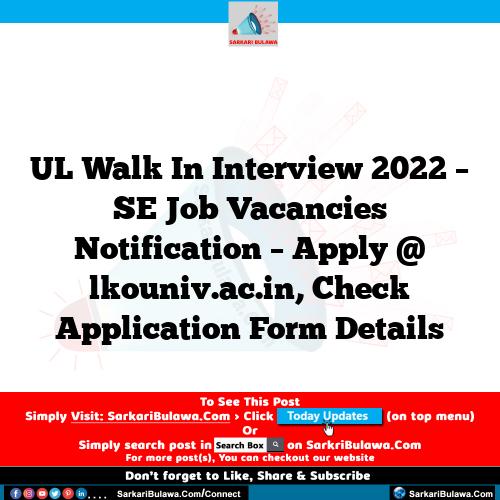 UL Walk In Interview 2022 – SE Job Vacancies Notification – Apply @ lkouniv.ac.in, Check Application Form Details