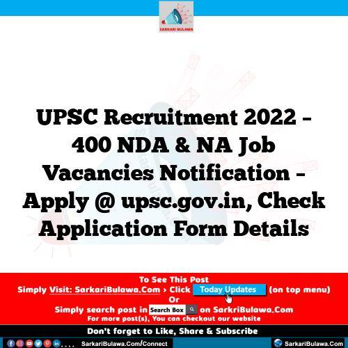 UPSC Recruitment 2022 – 400 NDA & NA Job Vacancies Notification – Apply @ upsc.gov.in, Check Application Form Details
