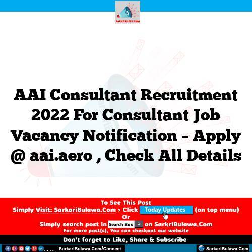 AAI Consultant Recruitment 2022 For Consultant Job Vacancy Notification – Apply @ aai.aero , Check All Details