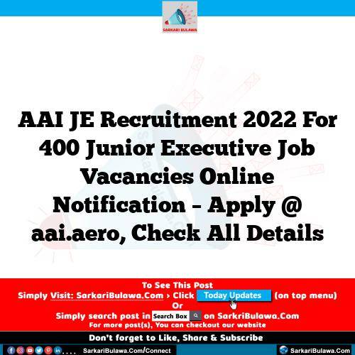 AAI JE Recruitment 2022 For 400 Junior Executive Job Vacancies Online Notification – Apply @ aai.aero, Check All Details