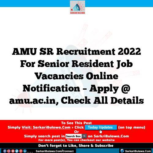 AMU SR Recruitment 2022 For Senior Resident Job Vacancies Online Notification – Apply @ amu.ac.in, Check All Details